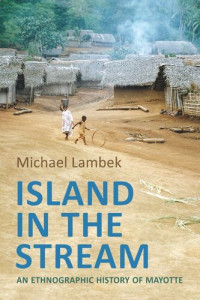 Michael Lambek; Michael D. Jackson — Island in the Stream: An Ethnographic History of Mayotte