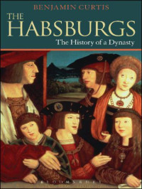 House of Habsburg;Familie Habsburger;Curtis, Benjamin W — The Habsburgs: The History of a Dynasty