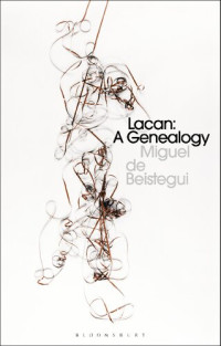 Miguel De Beistegui — Lacan: A Genealogy