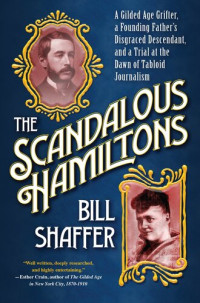 Bill Shaffer — The Scandalous Hamiltons: A Gilded Age Grifter, a Founding Father's Disgraced Descendant, and a Trial at the Dawn of Tabloid Journalism