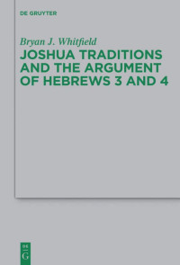 Bryan J. Whitfield — Joshua Traditions and the Argument of Hebrews 3 and 4
