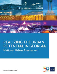 Asian Development Bank, — Realizing the urban potential in Georgia : national urban assessment.