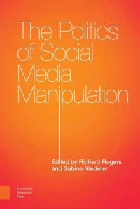 Richard Rogers (editor); Sabine Niederer (editor) — The Politics of Social Media Manipulation