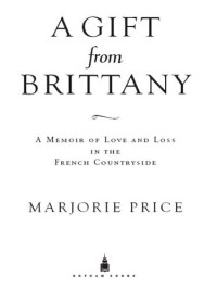 Marjorie Price — A Gift from Brittany: A Memoir of Love and Loss in the French Countryside