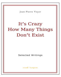 Jean-Pierre Voyer — It’s Crazy How Many Things Don’t Exist: Selected Writings of Jean-Pierre Voyer