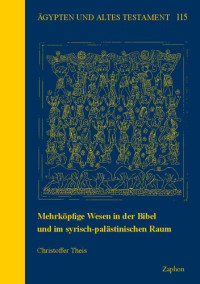 Christoffer Theis — Mehrkopfige Wesen in Der Bibel Und Im Syrisch-Palastinischen Raum