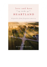 Mark Phillips — Love and Hate in the Heartland: Dispatches from Forgotten America