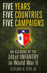 Clifford H. Peek — Five years, five countries, five campaigns : an account of the One-hundred-forty-first Infantry in World War II