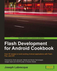 Labrecque, Joseph — Flash development for Android cookbook: over 90 recipes to build exciting Android applications with Flash, Flex, and AIR