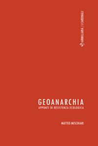 Matteo Meschiari — Geoanarchia. Appunti di Resistenza Ecologica