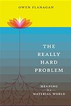 Flanagan, Owen J — The really hard problem: meaning in a material world