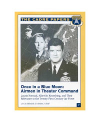 Howard D. Belote - Lieutenant Colonel, USAF — Once in a Blue Moon: Airmen in Theater Command : Lauris Norstad, Albrecht Kesselring, and Their Relevance to the Twenty-First Century Air Force (Cadre Paper, 7.)