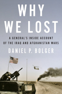 Daniel Bolger — Why we lost: a general's inside account of the Iraq and Afghanistan Wars