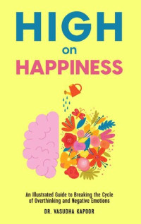 Dr. Vasudha Kapoor — High on Happiness: An Illustrated Guide to Breaking the Cycle of Overthinking and Negative Emotions