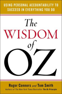 Connors, Roger; Smith, Tom — The Wisdom of Oz: Using Personal Accountability to Succeed in Everything You Do