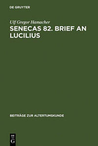 Ulf Gregor Hamacher — Senecas 82. Brief an Lucilius: Dialektikkritik Illustriert Am Beispiel Der Bekämpfung Des Metus Mortis. Ein Kommentar