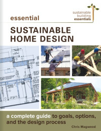 Magwood, Chris — Essential sustainable home design: a complete guide to goals, options, and the design process