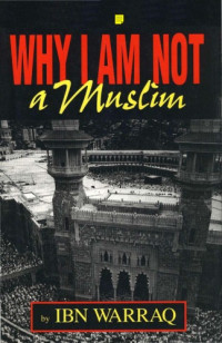 IBN WARRAQ — WHY I AM NOT A MUSLIM