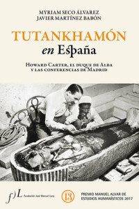 Myriam Seco Álvarez & Javier Martínez Babó — Tutankhamón en España. Howard Carter, el duque de Alba y las conferencias de Madrid