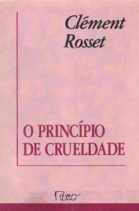 Clément Rosset — O Princípio de Crueldade