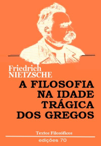 Nietzsche, Friedrich;Andrade, Maria Inês Vieira de(Translator) — A Filosofia na Idade Trágica dos Gregos