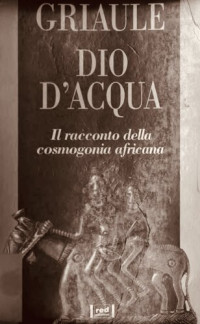 Marcel Griaule — Dio d'acqua. Il racconto della cosmogonia africana