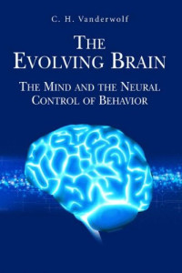 C. H. Vanderwolf — The Evolving Brain - The Mind and the Neural Control of Behavior