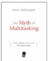 Dave Crenshaw — The myth of multitasking: how ''doing it all'' gets nothing done