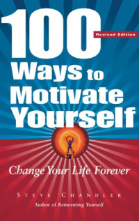 Chandler, Steve — 100 ways to motivate yourself change your life forever. - Includes index