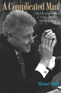 Michael Takiff — A Complicated Man: The Life of Bill Clinton as Told by Those Who Know Him