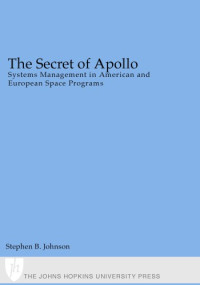 Johnson, Stephen B — The secret of Apollo: systems management in American and European space programs