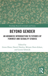 Greta Olson, Daniel Hartley, Mirjam Horn-Schott, Leonie Schmidt — Beyond Gender: An Advanced Introduction to Futures of Feminist and Sexuality Studies