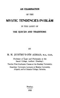 M. M. Zuhūru'd-Dīn Ahmad — An Examination of the Mystic Tendencies in Islām in the Light of the Qur'ān and Traditions