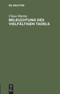 Claus Harms — Beleuchtung des vielfältigen Tadels: Mit welchem in der Ev. Kirchen-Zeitung Febr. 1830 und in dem Hom. Lit. Correspondenzblatt 1830, 2. das neue Berliner Gesangbuch angegriffen worden ist