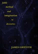 James Griffith (auth.) — Fable, Method, and Imagination in Descartes