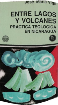 José María Vigil — Entre lagos y volcanes : prática teológica en Nicaragua