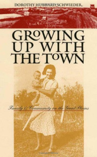 Dorothy Hubbard Schwieder — Growing Up with the Town: Family and Community on the Great Plains