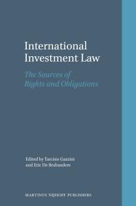 Tarcisio Gazzini; Eric De Brabandere — International Investment Law : The Sources of Rights and Obligations