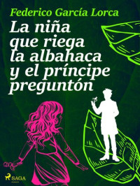 Federico García Lorca — La niña que riega la albahaca y el príncipe preguntón
