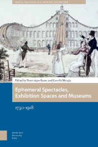 Dominique Bauer (editor), Camilla Murgia (editor) — Ephemeral Spectacles, Exhibition Spaces and Museums: 1750-1918