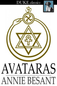 Annie Besant — Avataras: Four Lectures Delivered at the Twenty-Fourth Anniversary Meeting of the Theosophical Society at Adyar, Madras, December, 1899
