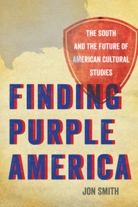 Jon Smith — Finding Purple America: The South and the Future of American Cultural Studies