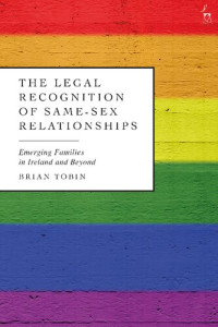 Brian Tobin (editor) — The Legal Recognition of Same-Sex Relationships: Emerging Families in Ireland and Beyond