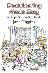 Jane Higgins — Decluttering Made Easy: A Simple Step By Step Guide