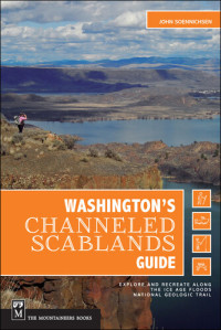 John Soennichsen — Washington's Channeled Scablands Guide: Explore and Recreate Along the Ice Age Floods National Geologic Trail