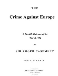 Sir Roger Casement — The Crime Against Europe (A possible outcome of the war of 1914)