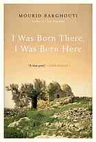 Mourid Barghouti [Murīd Barghūthī], Humphrey Davies (translation), John Berger (foreword) — I Was Born There, I Was Born Here