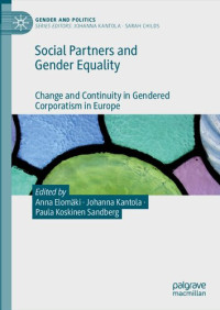 Anna Elomäki, Johanna Kantola, Paula Koskinen Sandberg — Social Partners and Gender Equality: Change and Continuity in Gendered Corporatism in Europe