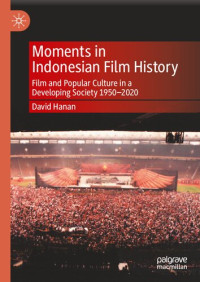 David Hanan — Moments in Indonesian Film History Film and Popular Culture in a Developing Society 1950-2020