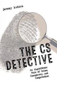 Jeremy Kubica — The CS Detective An Algorithmic Tale of Crime, Conspiracy, and Computation